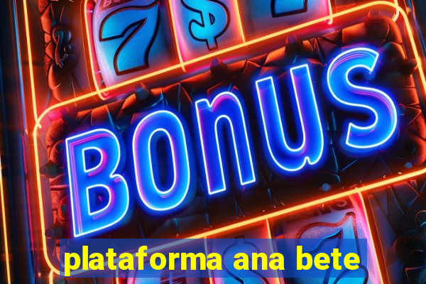 plataforma ana bete